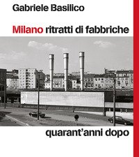 Milano ritratti di fabbriche. Quarant'anni dopo