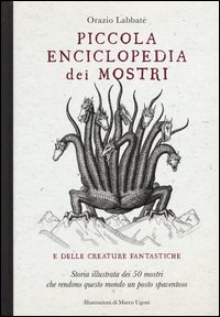 Piccola enciclopedia dei mostri e delle creature fantastiche. Storia illustrata dei 50 mostri che rendono questo mondo un posto spaventoso