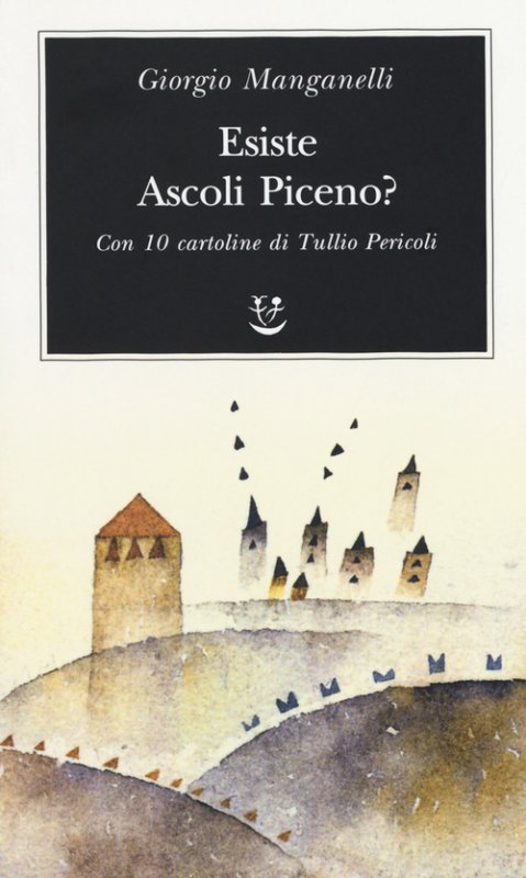 Esiste Ascoli Piceno? Con 10 cartoline di Tullio Pericoli
