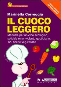 Il cuoco leggero (2011). Manuale per un cibo ecologico, solidale e nonviolento quotidiano: 120 ricette veg-italiane