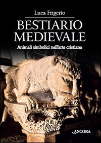 Bestiario medievale. Animali simbolici nell'arte cristiana