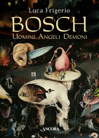 Bosch. Uomini angeli demoni