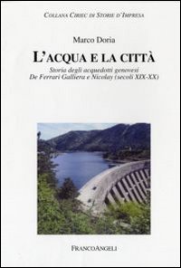 L'acqua e la città. Storia degli acquedotti genovesi. De Ferrari Galliera e Nicolay (secoli XIX-XX)