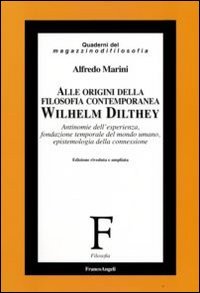 Alle origini della filosofia contemporanea. Wilhelm Dilthey. Antinomie dell'esperienza, fondazione temporale del mondo umano, epistemologia della connessione
