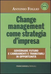 Change management come strategia d'impresa. Governare futuro e cambiamenti e tramutarli in opportunità