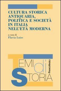 Cultura storica antiquaria, politica e società in Italia nell'età moderna