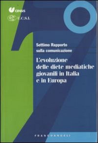 Settimo rapporto sulla comunicazione. L'evoluzione delle diete mediatiche giovanili in Italia e in Europa