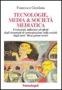 Tecnologie, media & società mediatica. Evoluzioni, influenze ed effetti degli strumenti di comunicazione sulla società dagli anni '60 ai nostri giorni