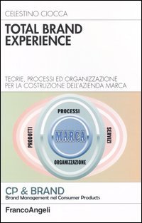 Total brand experience. Teorie, processi ed organizzazione per la costruzione dell'azienda marca