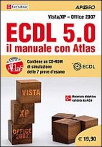 ECDL 5.0. Il manuale con Atlas. Vista-XP. Office 2007. Con CD-ROM