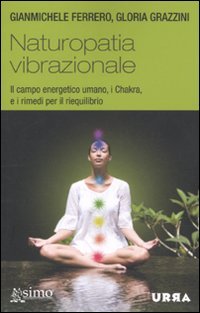 Naturopatia vibrazionale. Il campo energetico umano, i Chakra, e i rimedi per il riequilibrio