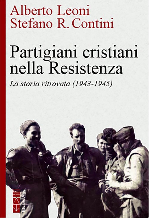 Partigiani cristiani nella Resistenza. La storia ritrovata (1942-1945)