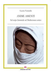 Anime assenti. Sul corpo femminile nel Mediterraneo antico