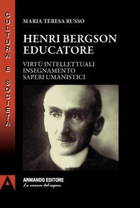 Henri Bergson educatore. Virtù intellettuali insegnamento saperi umanistici