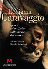 L'enigma Caravaggio. Ipotesi scientifiche sulla morte del pittore