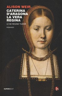 Caterina d'Aragona. La vera regina