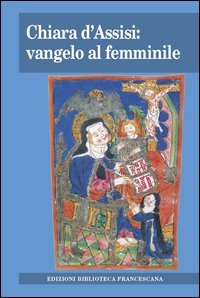 Chiara d'Assisi: vangelo al femminile. Atti del Convegno di studio (Milano, 31 marzo 2012)