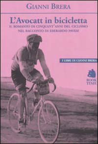 L'avocatt in bicicletta. Il romanzo di cinquant'anni del ciclismo nel racconto di Eberardo Pavesi