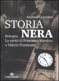 Storia nera. Bologna la verità di Francesca Mambro e Valerio Fioravanti