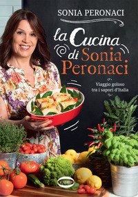 La cucina di Sonia Peronaci. Viaggio goloso tra i sapori d'Italia