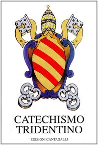 Catechismo tridentino. Catechismo ad uso dei parroci pubblicato dal Papa Pio V per decreto del Concilio di Trento