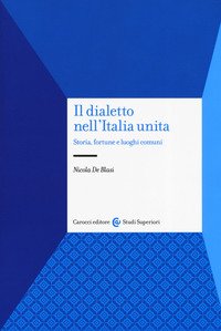 Il dialetto nell'Italia unita. Storia, fortuna e luoghi comuni
