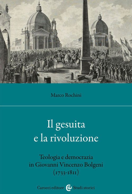 Il gesuita e la rivoluzione. Teologia e democrazia in Giovanni Vincenzo Bolgeni (1733-1811)