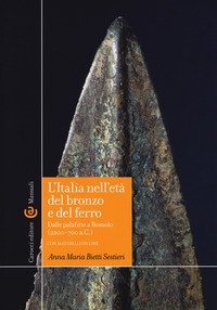 L'Italia nell'età del bronzo e del ferro. Dalle palafitte a Romolo (2200-700 a. C.)