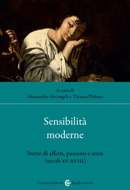 Sensibilità moderne. Storie di affetti, passioni e sensi (secoli XV-XVIII)