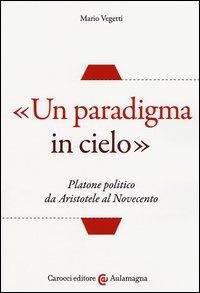«Un paradigma in cielo». Platone politico da Aristotele al Novecento