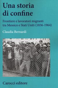 Una storia di confine. Forntiere e lavoratori migranti tra Messico e Stati Uniti (1836-1964)