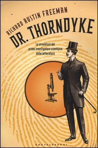 Dr. Thorndyke. Le avventure del primo investigatore scientifico della letteratura
