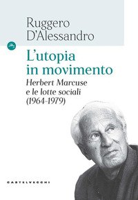 L'utopia in movimento. Herbert Marcuse e le lotte sociali (1964-1979)