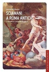 Sciamani a Roma antica. I romani e il mondo magico