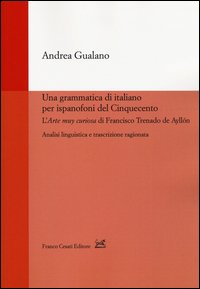 Una grammatica di italiano per ispanofoni del Cinquecento: l'«Arte muy curiosa» di Francisco Trenado de Ayllón. Analisi linguistica e trascrizione ragionata