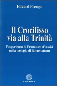 Il Crocifisso via alla Trinità. L'esperienza di Francesco d'Assisi nella teologia di Bonaventura
