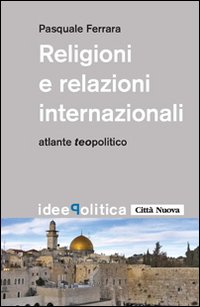 Religioni e relazioni internazionali. Atlante teopolitico