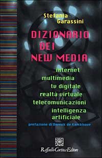 Dizionario dei new media. Internet, multimedia, tv digitale, realtà virtuale, telecomunicazioni, intelligenza artificiale