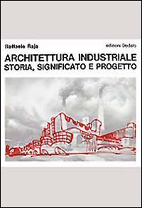 Architettura industriale. Storia, significato e progetto
