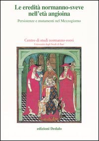 Le eredità normanno­sveve nell'età angioina. Persistenze e mutamenti nel Mezzogiorno. Atti delle 15e Giornate normanno­sveve (Bari, 22-25 ottobre 2002)
