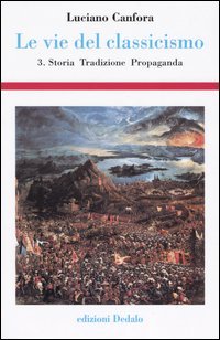 Le vie del classicismo. Vol. 3: Storia, tradizione, propaganda.