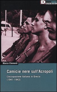 Camicie nere sull'Acropoli. L'occupazione italiana in Grecia (1941-1943)