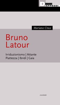 Bruno Latour. Irriduzionismo. Attante. Piattezza. Ibridi. Gaia