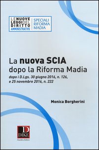La nuova SCIA dopo la riforma Madia. Dopo i D.Lgs. 30 giugno 2016, n. 126, e 25 novembre 2016, n. 222