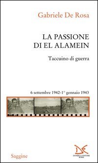 La passione di El Alamein. Taccuino di guerra 6 settembre 1942-1 gennaio 1943