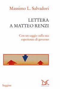 Lettera a Matteo Renzi. Con un saggio sulla sua esperienza di governo