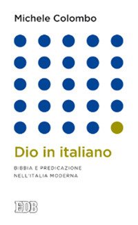 Dio in italiano. Bibbia e predicazione nell'Italia moderna