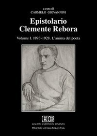 Epistolario Clemente Rebora. Vol. 1: 1893-1928. L'anima del poeta.