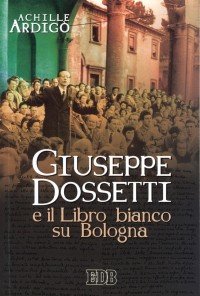 Giuseppe Dossetti e il Libro bianco su Bologna