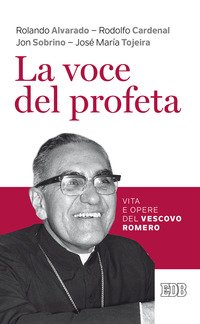 La voce del profeta. Vita e opere del vescovo Romero